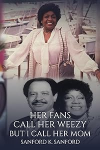 Her Fans Call Her Weezy But I Call Her Mom by Sanford K. Sanford