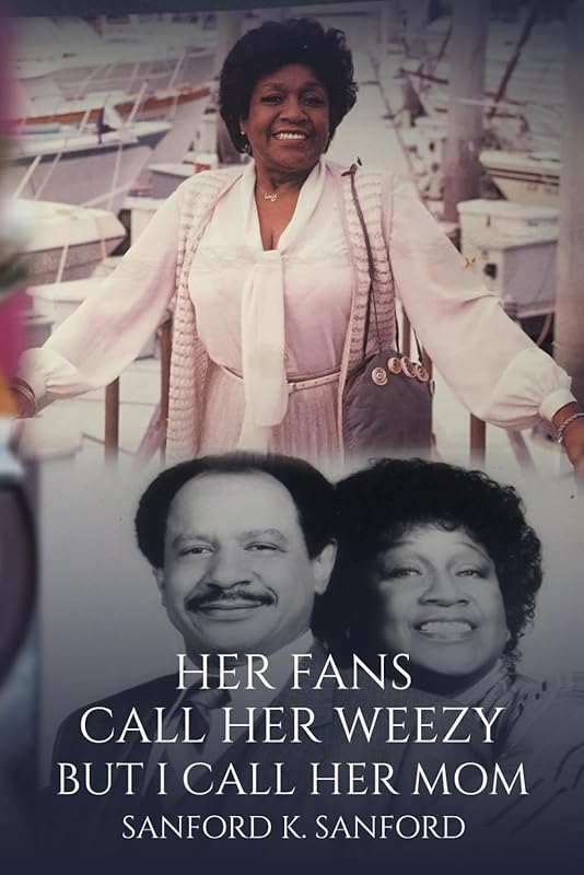 Her Fans Call Her Weezy But I Call Her Mom by Sanford K. Sanford