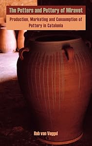 The Potters and Pottery of Miravet: Production, Marketing and Consumption of Pottery in Catalonia by Rob Van Veggel