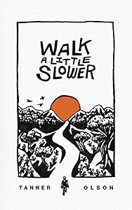 Walk A Little Slower: A Collection of Poems and Other Words by Tanner Olson