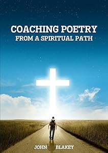 Coaching Poetry from a Spiritual Path by John Blakey