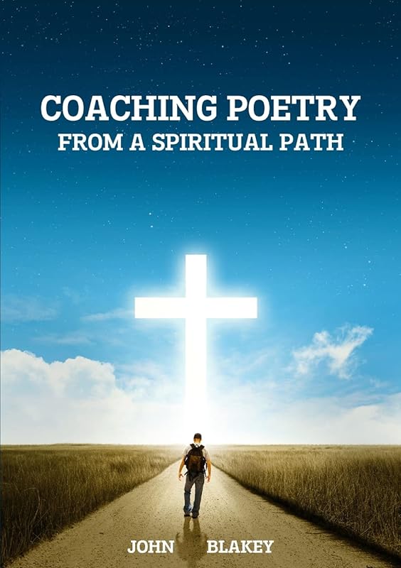 Coaching Poetry from a Spiritual Path by John Blakey