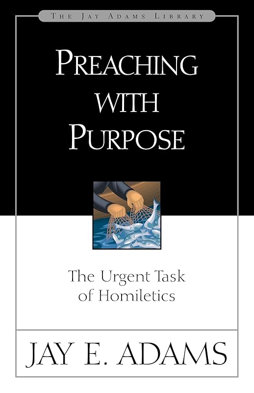Preaching with Purpose by Jay E. Adams