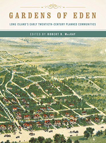 Gardens of Eden: Long Island's Early Twentieth-Century Planned Communities by Robert B. MacKay