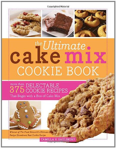 The Ultimate Cake Mix Cookie Book: More Than 375 Delectable Cookie Recipes That Begin with a Box of Cake Mix by Camilla Saulsbury
