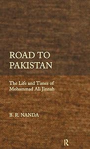 Road to Pakistan: The Life and Times of Mohammad Ali Jinnah by B. R. Nanda