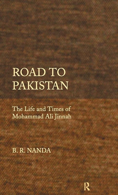 Road to Pakistan: The Life and Times of Mohammad Ali Jinnah by B. R. Nanda