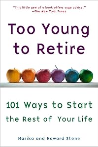 Too Young to Retire: 101 Ways To Start The Rest of Your Life by Marika Stone