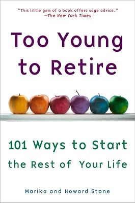 Too Young to Retire: 101 Ways To Start The Rest of Your Life