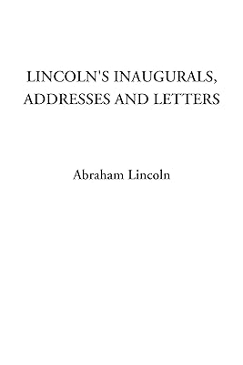Lincoln's Inaugurals, Addresses and Letters