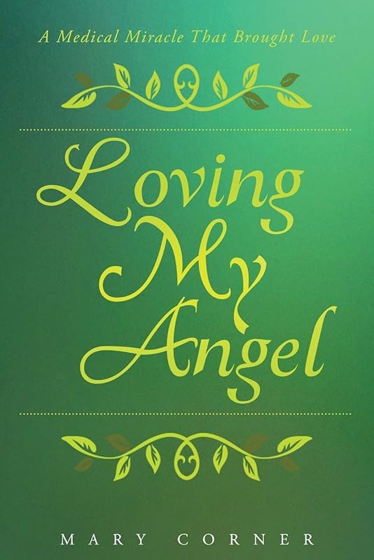 Loving My Angel: A Medical Miracle That Brought Love by Mary Corner