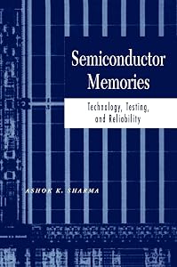 Semiconductor Memories: Technology, Testing, and Reliability by Ashok K. Sharma