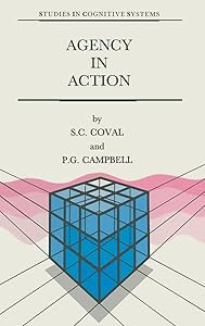 Agency in Action: The Practical Rational Agency Machine (Studies in Cognitive Systems) by S. Coval