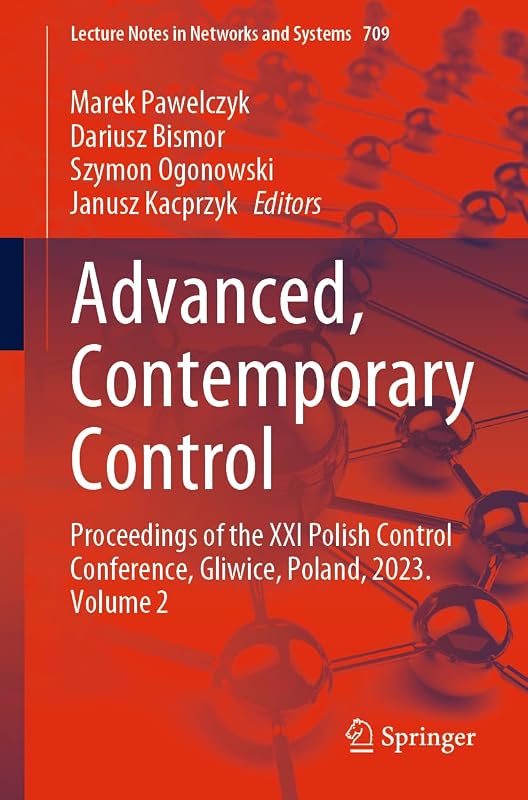 Advanced, Contemporary Control: Proceedings of the XXI Polish Control Conference, Gliwice, Poland, 2023. Volume 2 (Lecture Notes in Networks and Systems, 709) by Marek Pawelczyk
