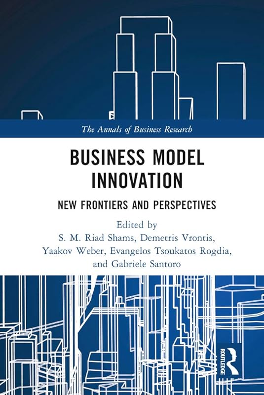 Business Model Innovation: New Frontiers and Perspectives (The Annals of Business Research) by S.M. Riad Shams