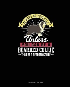 Always Be Yourself Unless You Can Be A Bearded Collie Then Be A Bearded Collie: Phone Call Log Book