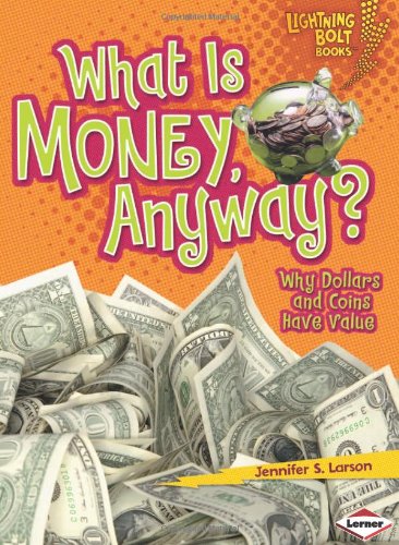 What Is Money, Anyway?: Why Dollars and Coins Have Value by Jennifer S. Larson