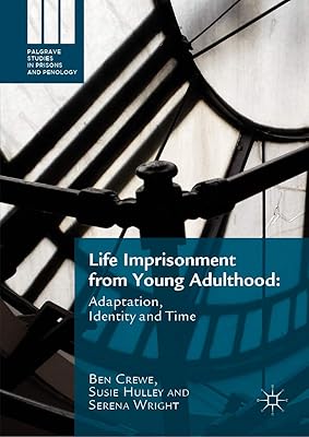 Life Imprisonment from Young Adulthood: Adaptation, Identity and Time (Palgrave Studies in Prisons and Penology)