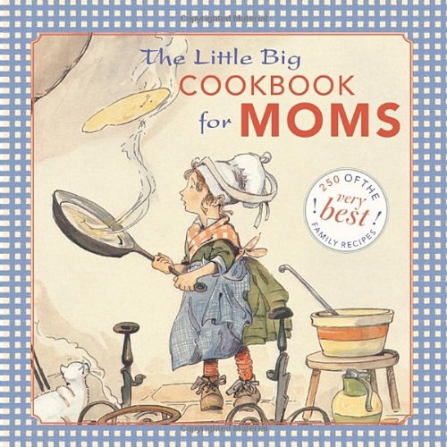The Little Big Cookbook for Moms: 150 of the Best Family Recipes by Alice Wong