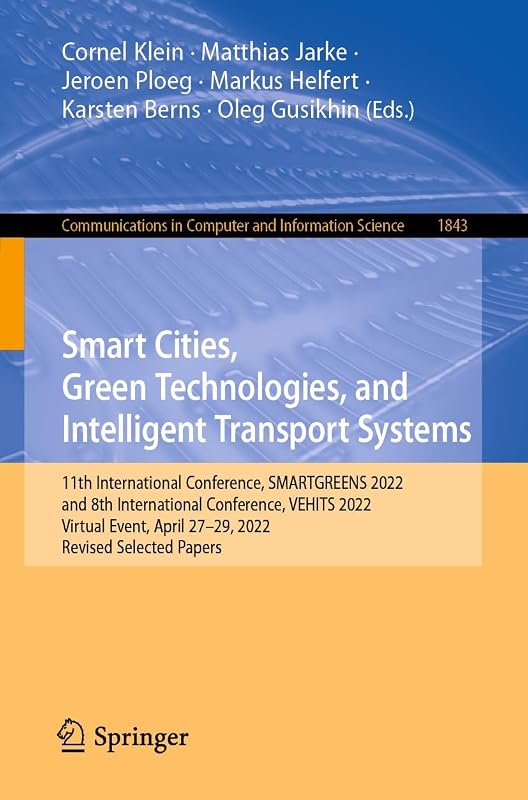 Smart Cities, Green Technologies, and Intelligent Transport Systems: 11th International Conference, SMARTGREENS 2022, and 8th International Conference, ... Computer and Information Science Book 1843) by Cornel Klein