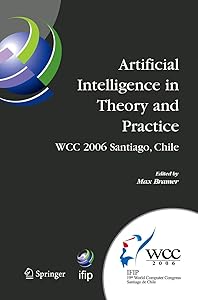 Artificial Intelligence in Theory and Practice: IFIP 19th World Computer Congress, TC 12: IFIP AI 2006 Stream, August 21-24, 2006, Santiago, Chile ... and Communication Technology, 217) by Max Bramer