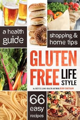 Gluten Free Lifestyle: A Health Guide, Shopping & Home Tips, 66 Easy Recipes