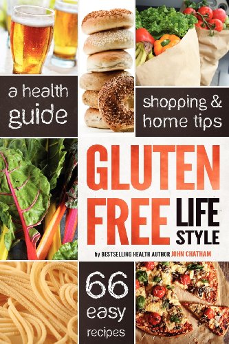 Gluten Free Lifestyle: A Health Guide, Shopping & Home Tips, 66 Easy Recipes by John Chatham