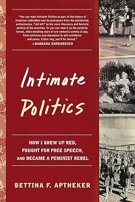 Intimate Politics: How I Grew Up Red, Fought for Free Speech, and Became a Feminist Rebel