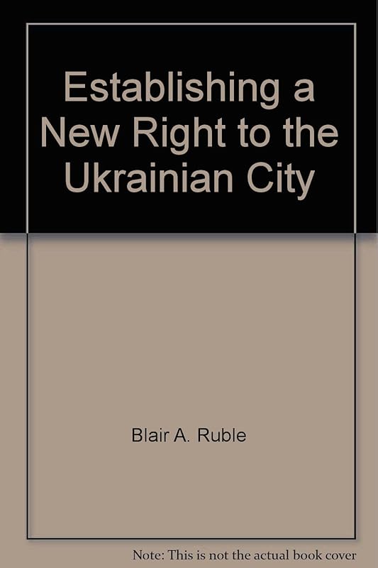 Establishing a New Right to the Ukrainian City by Blair A. Ruble