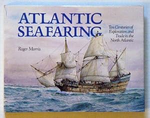 Atlantic Seafaring: Ten Centuries of Exploration and Trade in the North Atlantic by Roger Morris