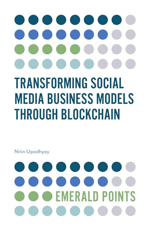Transforming Social Media Business Models Through Blockchain (Emerald Points) by Nitin Upadhyay