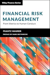 Financial Risk Management: From Metrics to Human Conduct (The Wiley Finance Series) by Frantz Maurer