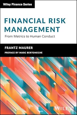Financial Risk Management: From Metrics to Human Conduct (The Wiley Finance Series)