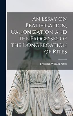 An Essay on Beatification, Canonization and the Processes of the Congregation of Rites