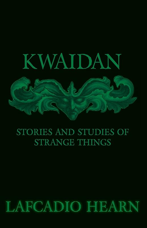 Kwaidan - Stories and Studies of Strange Things by Lafcadio Hearn