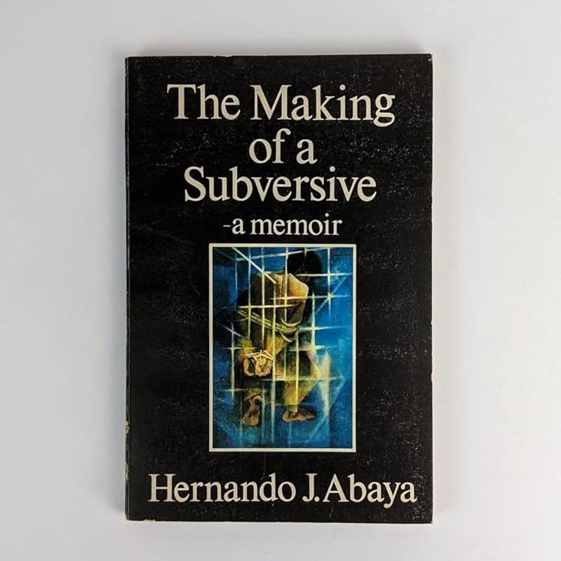 The making of a subversive: A memoir by Hernando J Abaya