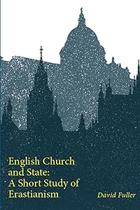 English Church and State: A Short Study of Erastianism by David Fuller