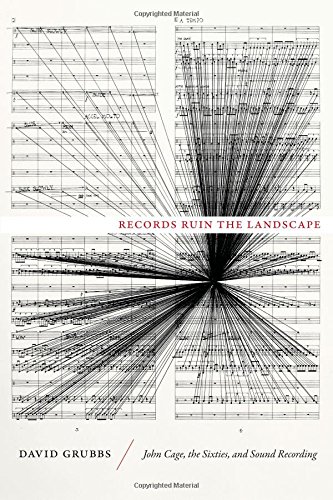 Records Ruin the Landscape: John Cage, the Sixties, and Sound Recording by David Grubbs