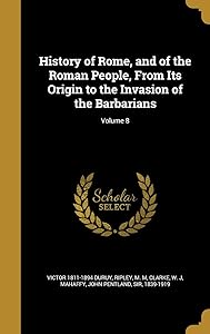 History of Rome, and of the Roman People, From Its Origin to the Invasion of the Barbarians; Volume 8 by Victor 1811-1894 Duruy
