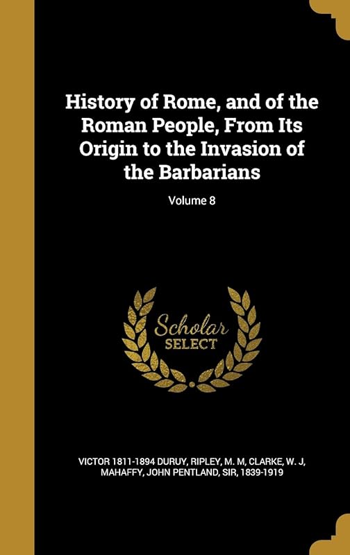 History of Rome, and of the Roman People, From Its Origin to the Invasion of the Barbarians; Volume 8 by Victor 1811-1894 Duruy