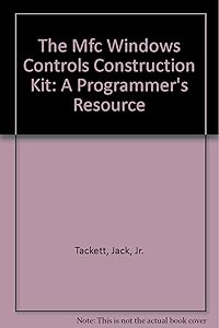 The Mfc Windows Controls Construction Kit: A Programmer's Resource by Jr. Tackett, Jack