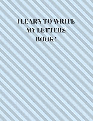 I LEARN TO WRITE MY LETTERS BOOK!: BEGINNER'S ENGLISH HANDWRITING BOOK 110 PAGES OF 8.5 INCH X 11 INCH WIDE AND INTERMEDIATE LINES WITH PAGES FOR EACH LETTER! LEARN SKILLS BY DOING!