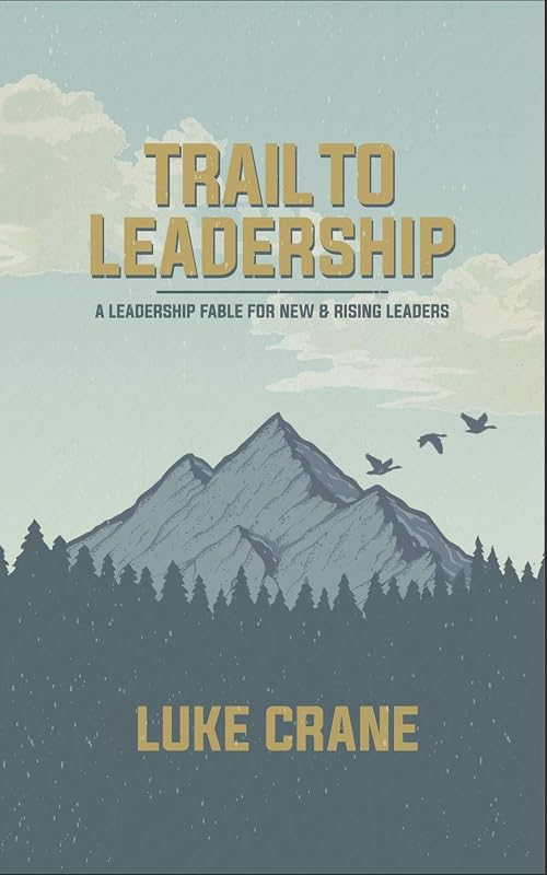 Trail to Leadership: A Leadership Fable for New and Rising Leaders by Luke Crane