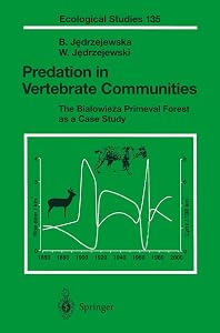 Predation in Vertebrate Communities: The Bialowieza Primeval Forest as a Case Study (Ecological Studies, 135) by Bogumila Jedrzejewska