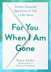 For You When I Am Gone: Twelve Essential Questions to Tell a Life Story by Steve Leder