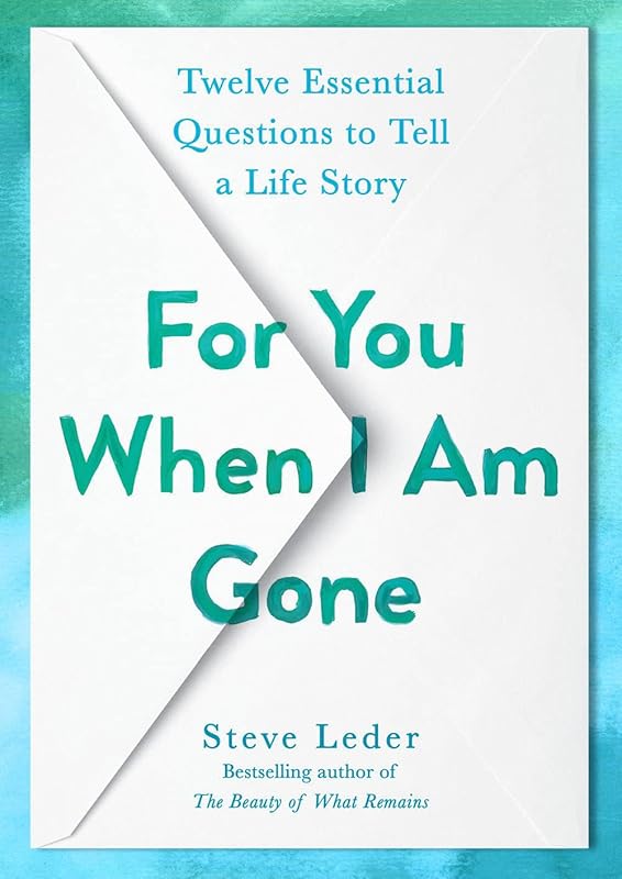 For You When I Am Gone: Twelve Essential Questions to Tell a Life Story by Steve Leder