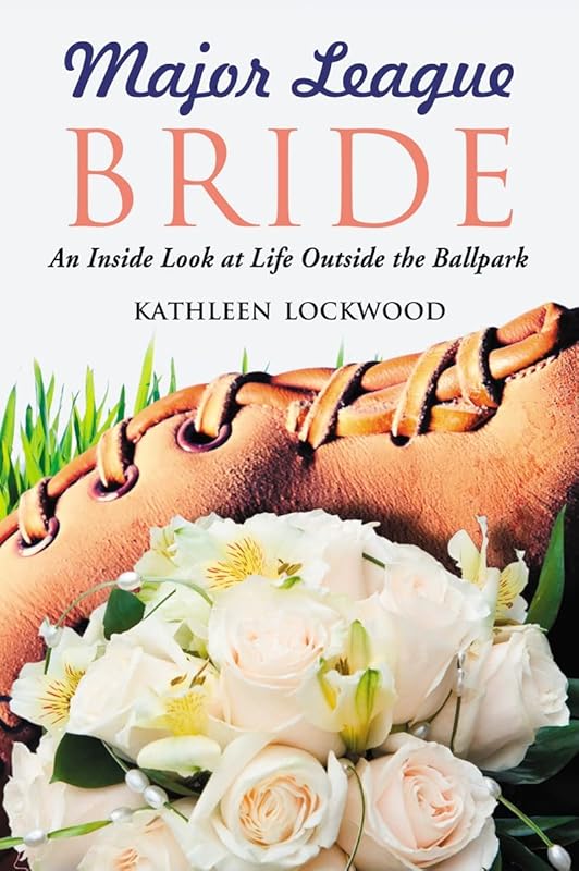 Major League Bride: An Inside Look at Life Outside the Ballpark by Kathleen Lockwood