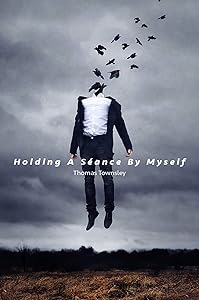 Holding A Seance by Myself by Thomas Townsley