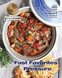 Fast Favorites Under Pressure: 4-Quart Pressure Cooker recipes and tips for fast and easy meals by Blue Jean Chef, Meredith Laurence (The Blue Jean Chef)