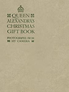Queen Alexandra's Christmas Gift Book: Photographs from my Camera by Queen Alexandra